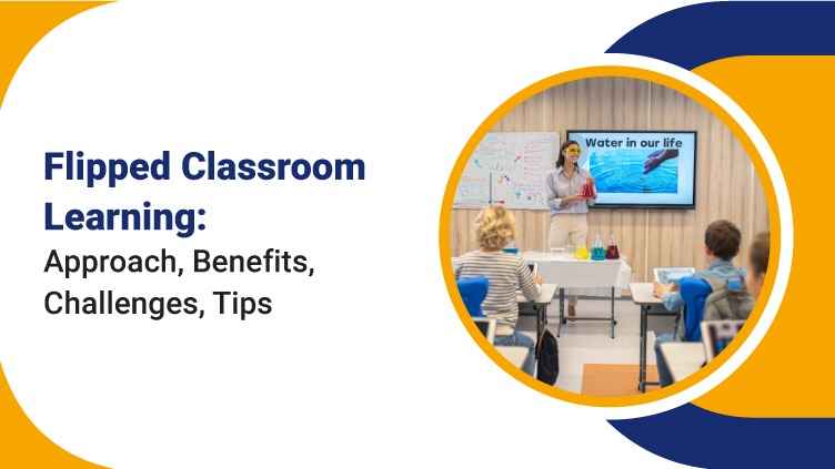 Flipped Classroom Learning: Approach, Benefits, Challenges, Tips 